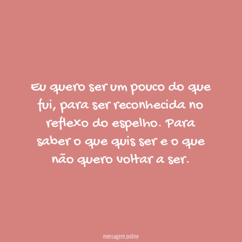 Eu quero ser um pouco do que fui