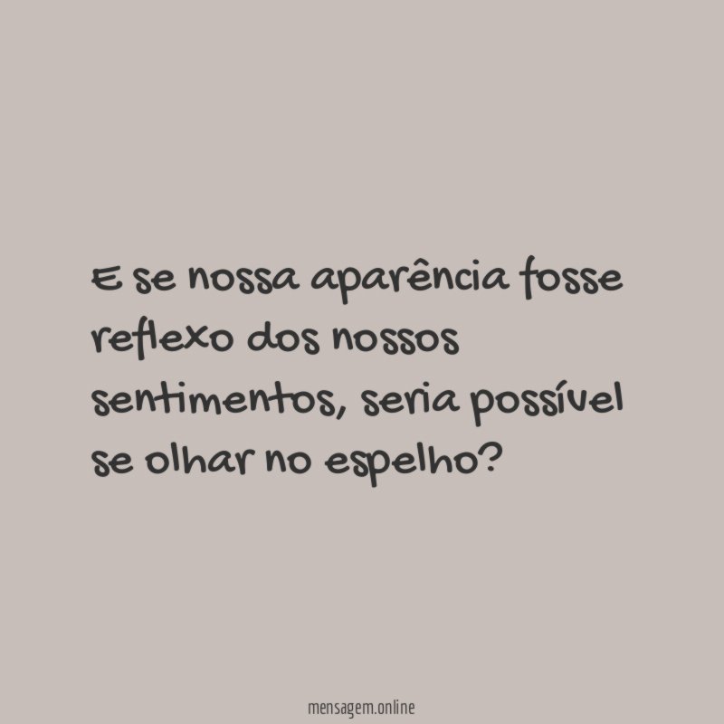 E se nossa aparência fosse reflexo dos nossos sentimentos