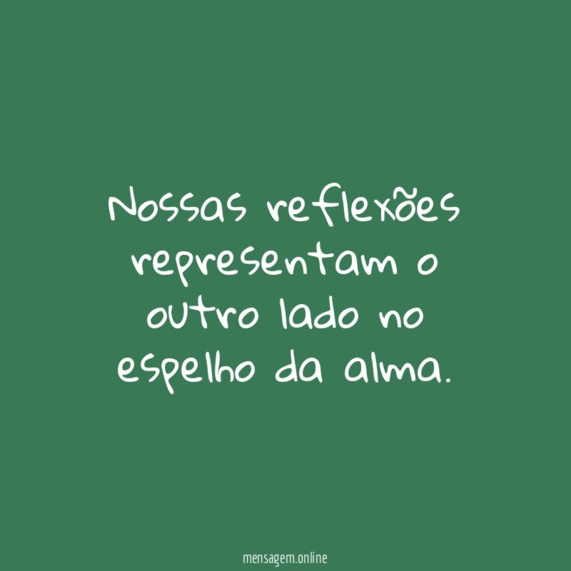 Nossas reflexões representam o outro lado no espelho da alma