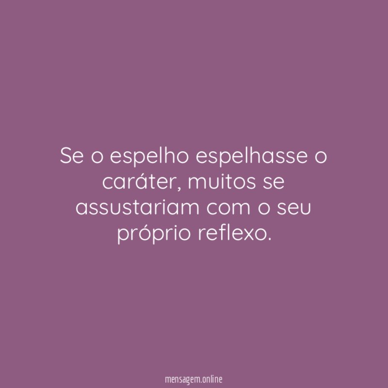 Se o espelho espelhasse o caráter