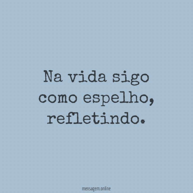 Na vida sigo como espelho