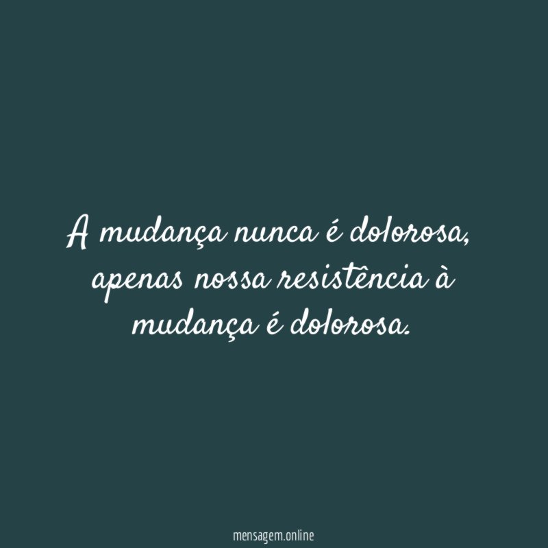 A mudança nunca é dolorosa