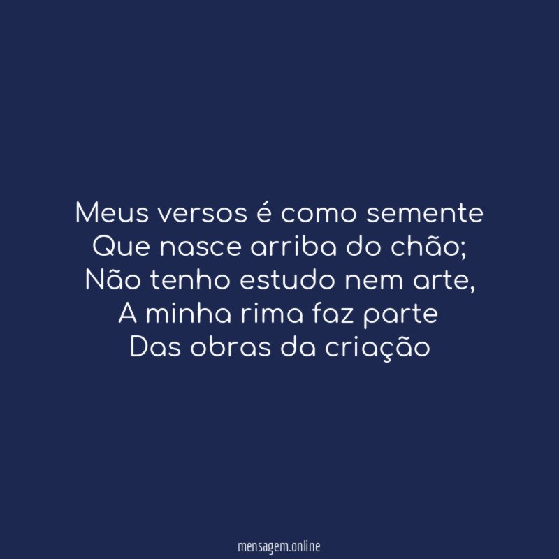 Meus versos é como semente Que nasce arriba do chão