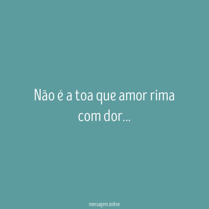 Não é a toa que amor rima com dor