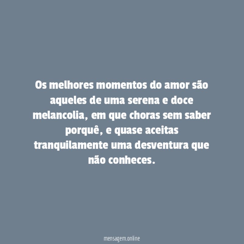 Os melhores momentos do amor são aqueles de