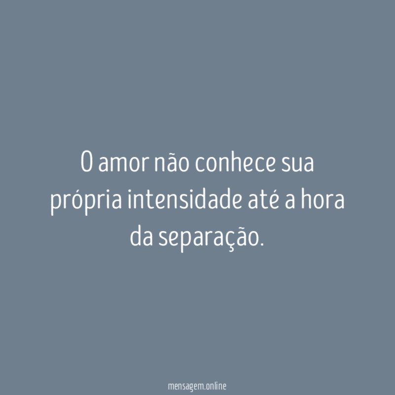 O amor não conhece sua própria intensidade até