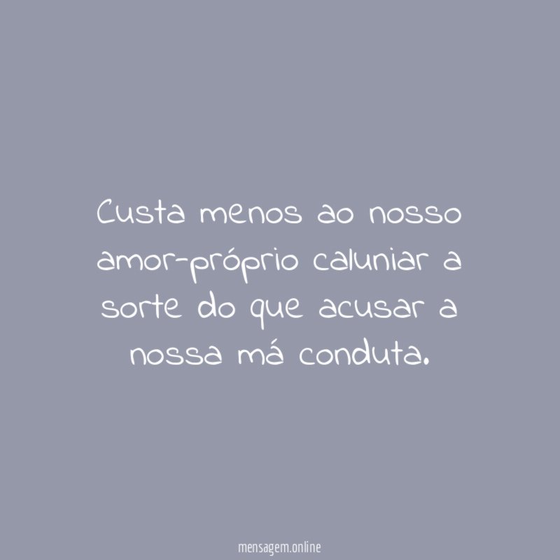 Custa menos ao nosso amor-próprio caluniar a sorte