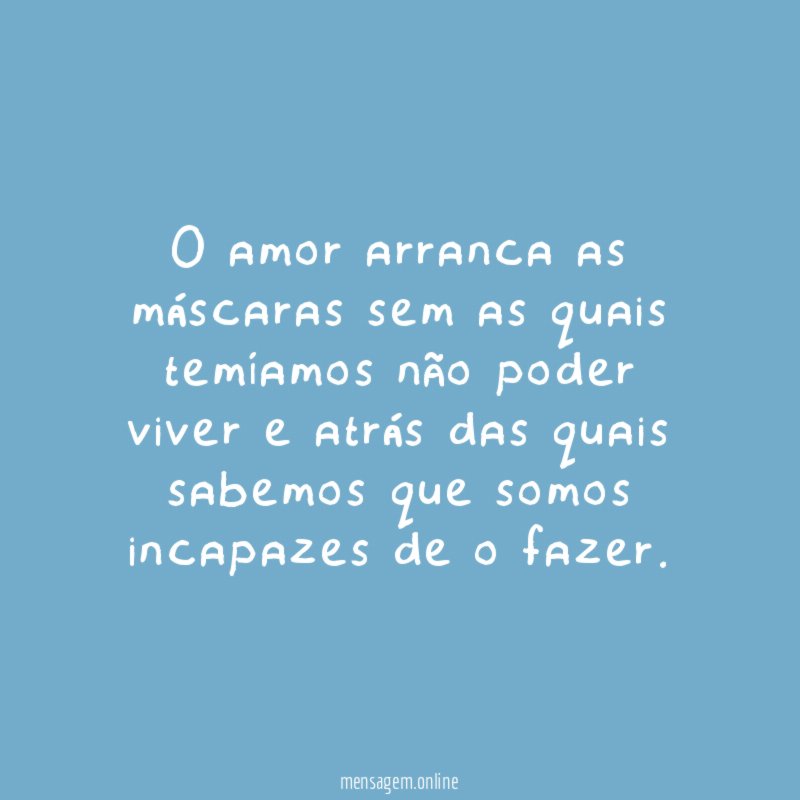 O amor arranca as máscaras sem as quais