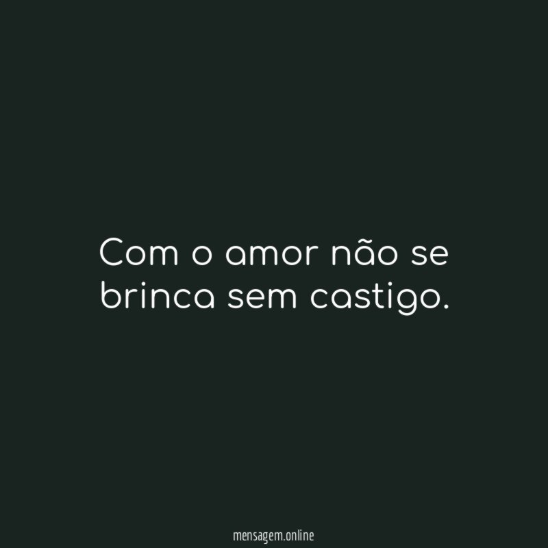 Com o amor não se brinca sem castigo