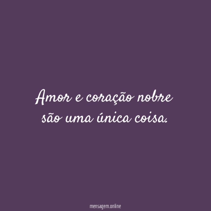 Amor e coração nobre são uma única coisa