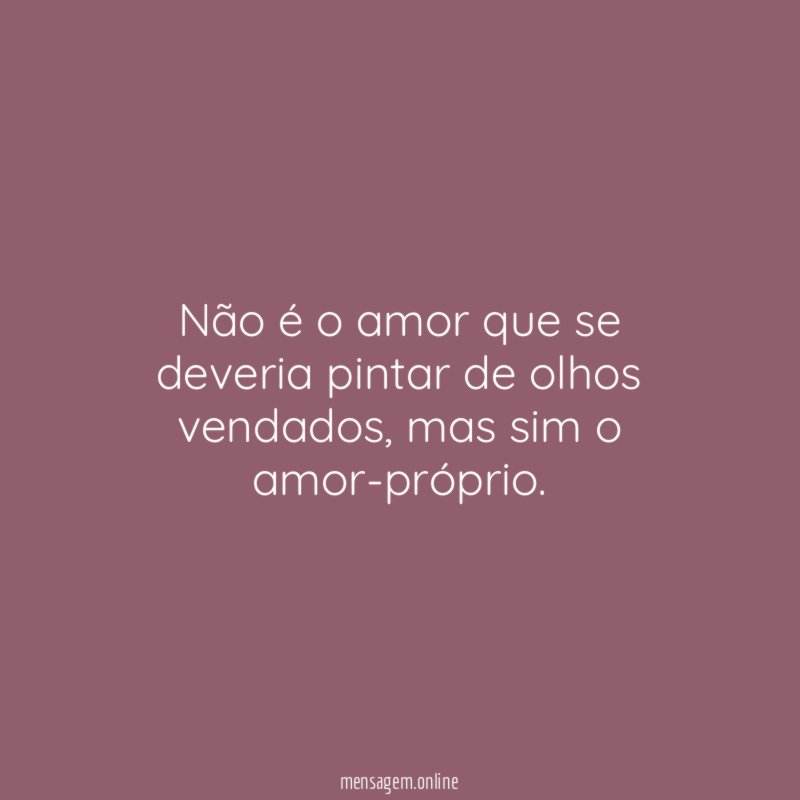 Não é o amor que se deveria pintar de olhos vendados