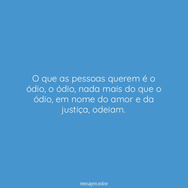 O que as pessoas querem é o ódio