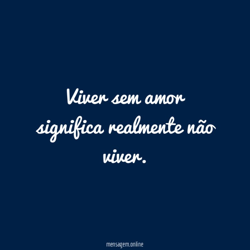 Viver sem amor significa realmente não viver