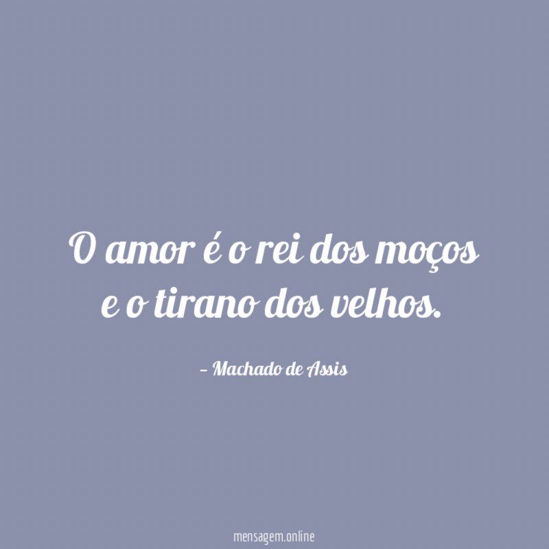O amor é o rei dos moços e o tirano dos velhos