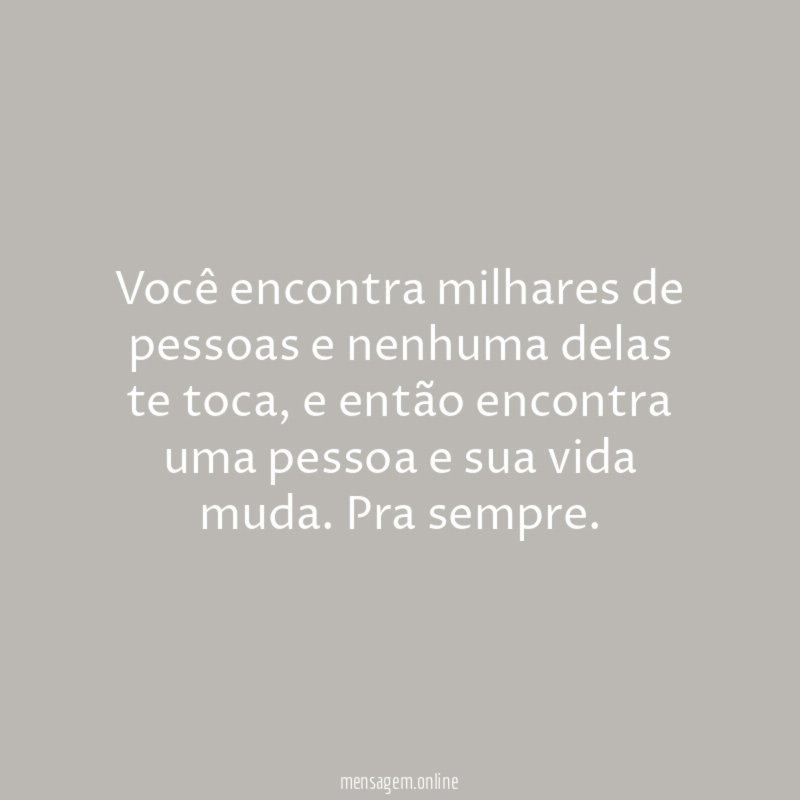 Você encontra milhares de pessoas e nenhuma delas te toca