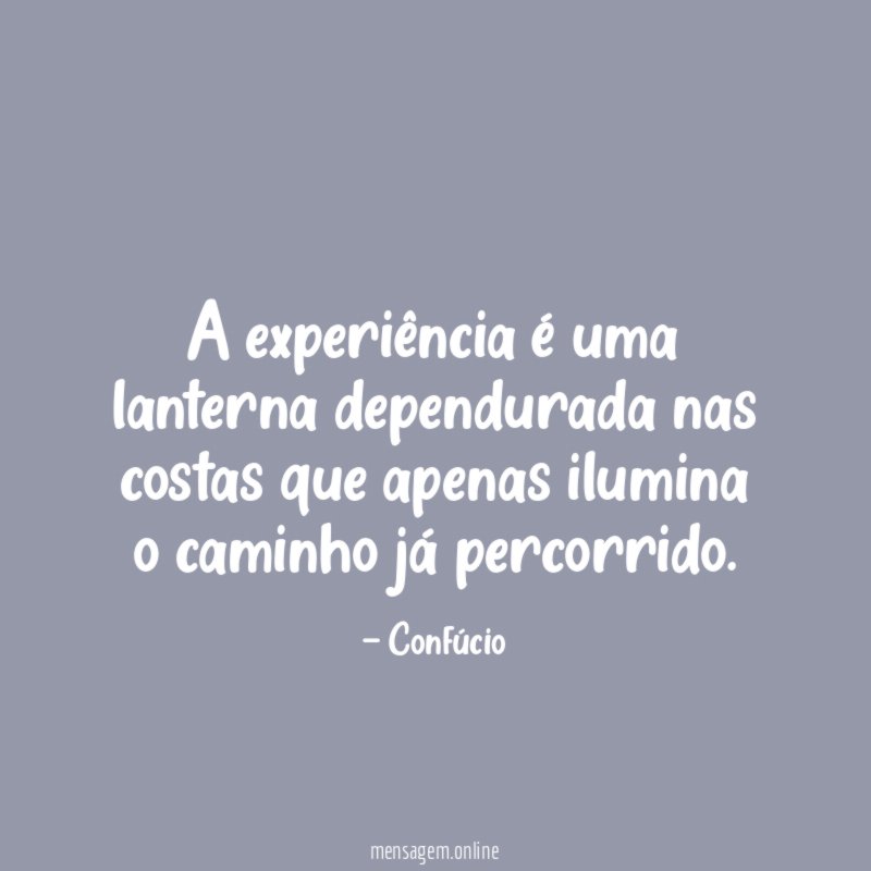 A experiência é uma lanterna dependurada nas costas