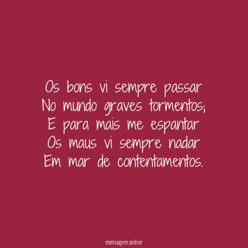 Os bons vi sempre passar No mundo graves tormentos