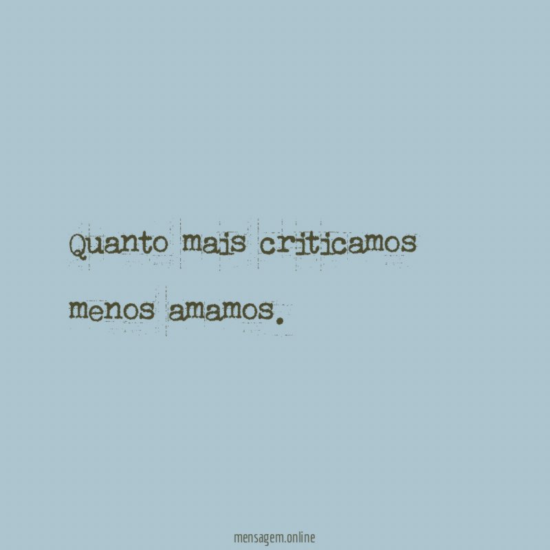 Quanto mais criticamos menos amamos