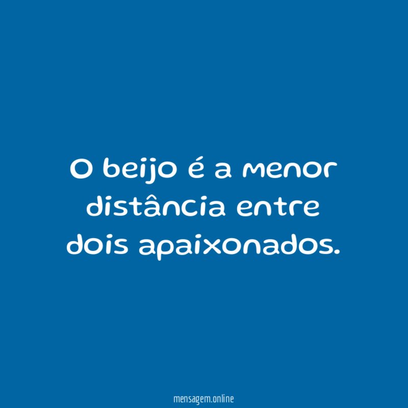 O beijo é a menor distância entre dois apaixonados