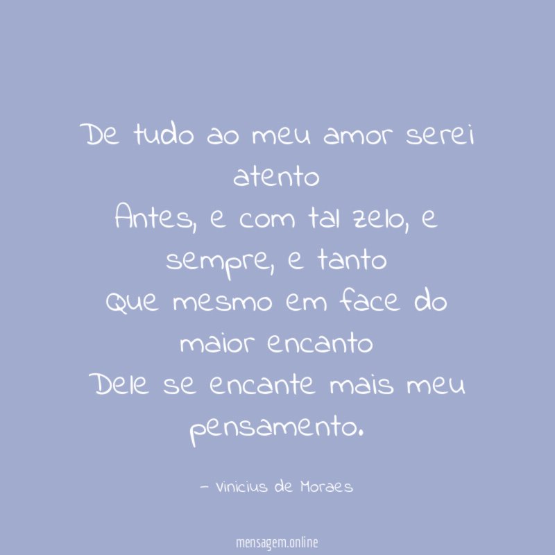 De tudo ao meu amor serei atento Antes