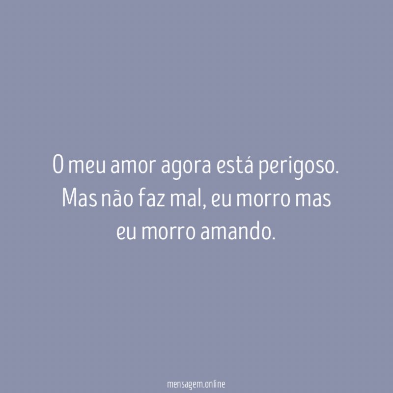 O meu amor agora está perigoso