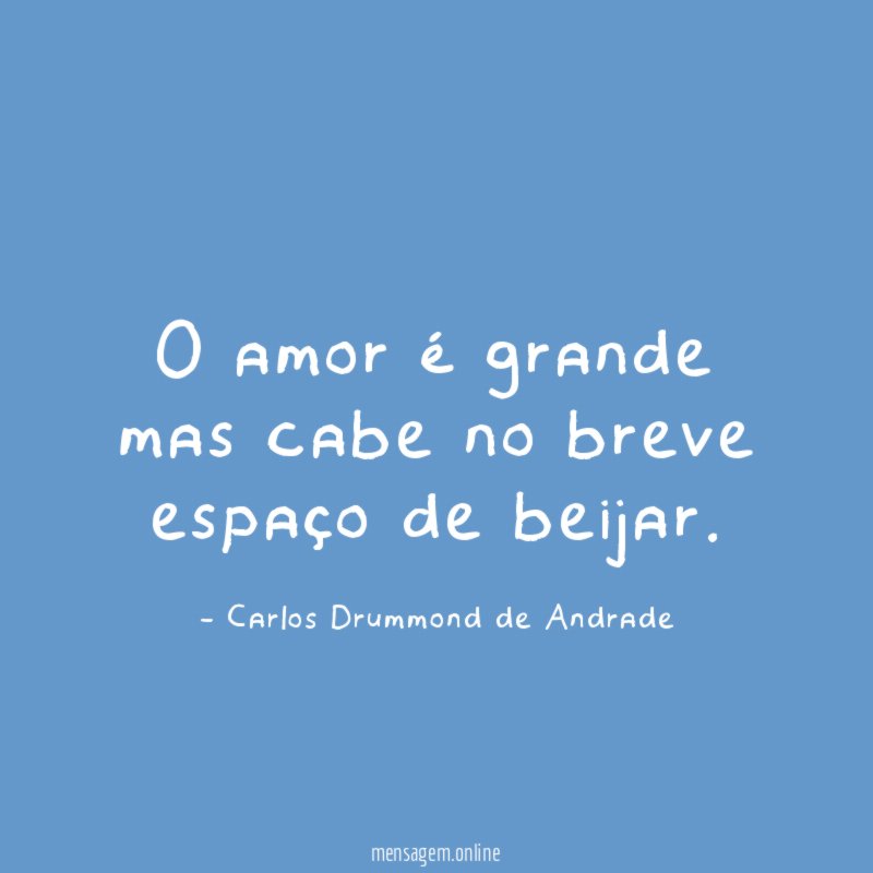 O amor é grande mas cabe no breve espaço de beijar