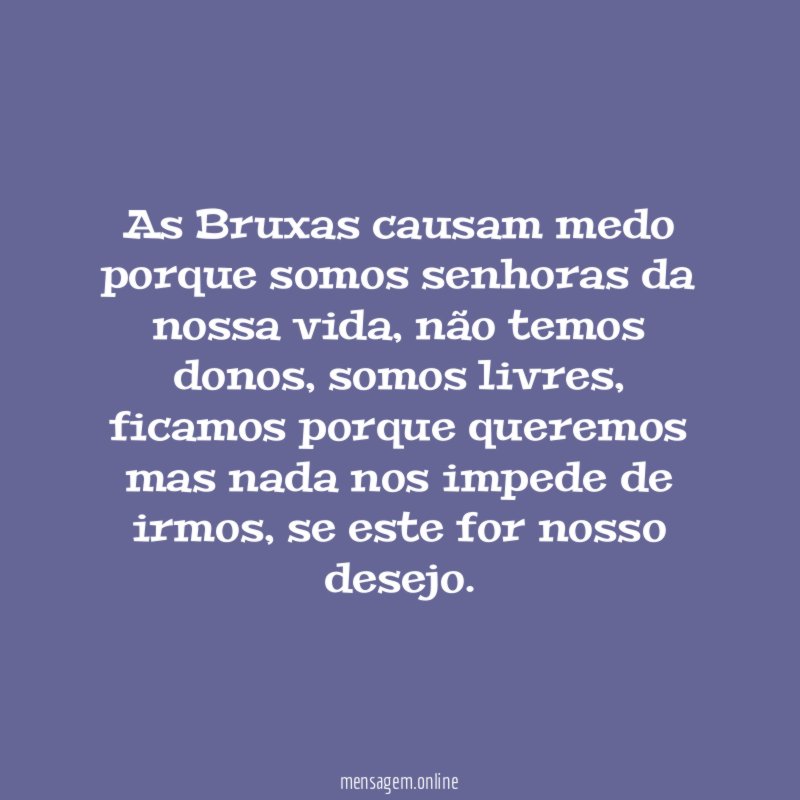 As Bruxas causam medo porque somos senhoras da nossa vida