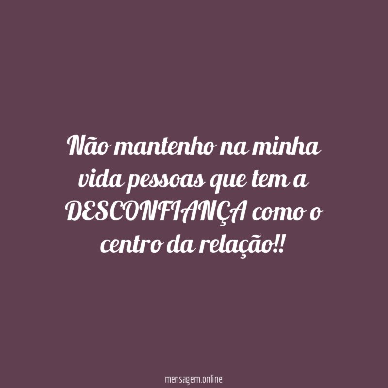 Não mantenho na minha vida pessoas que tem