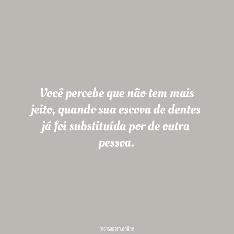 Você percebe que não tem mais jeito