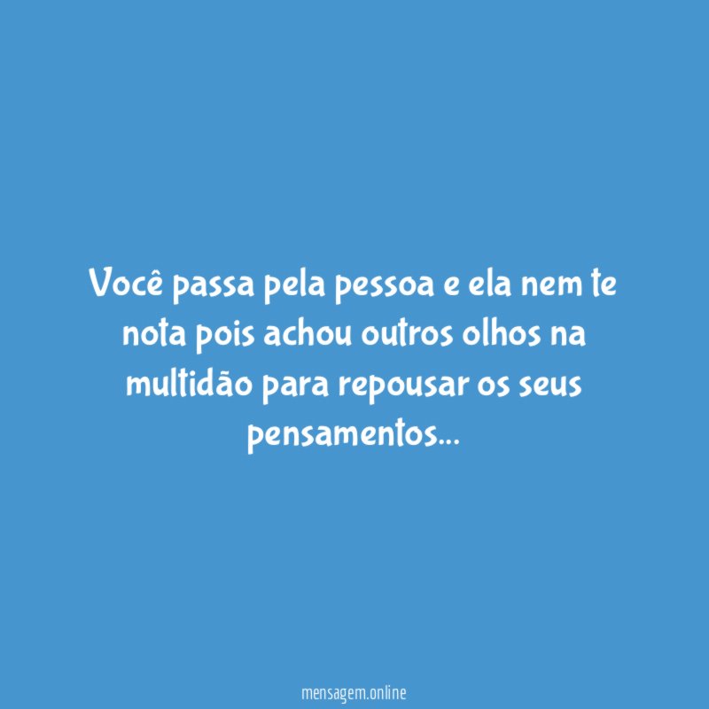 Você passa pela pessoa e ela nem te