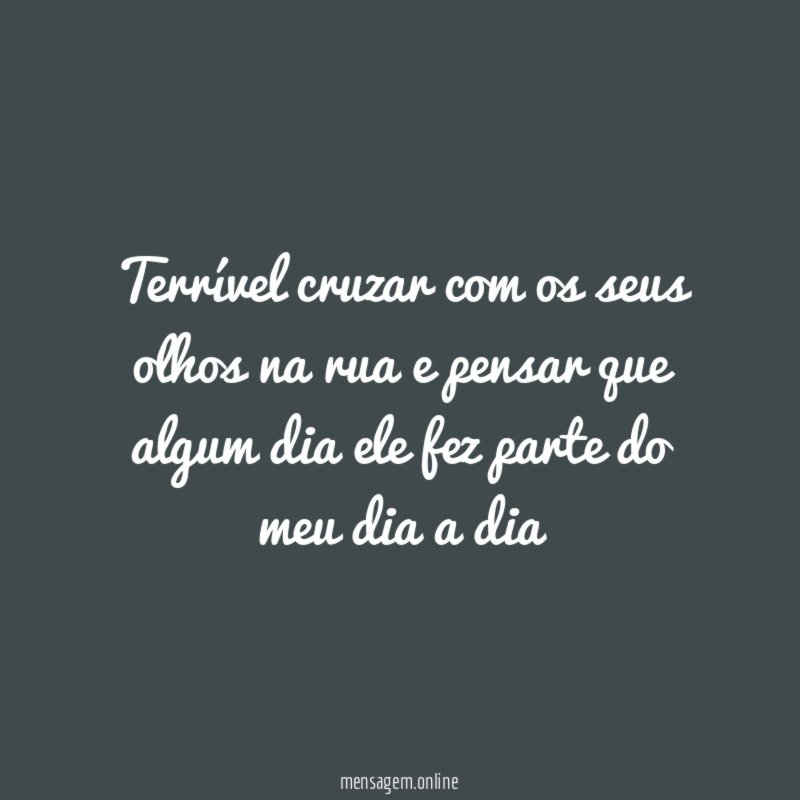 Terrível cruzar com os seus olhos na rua