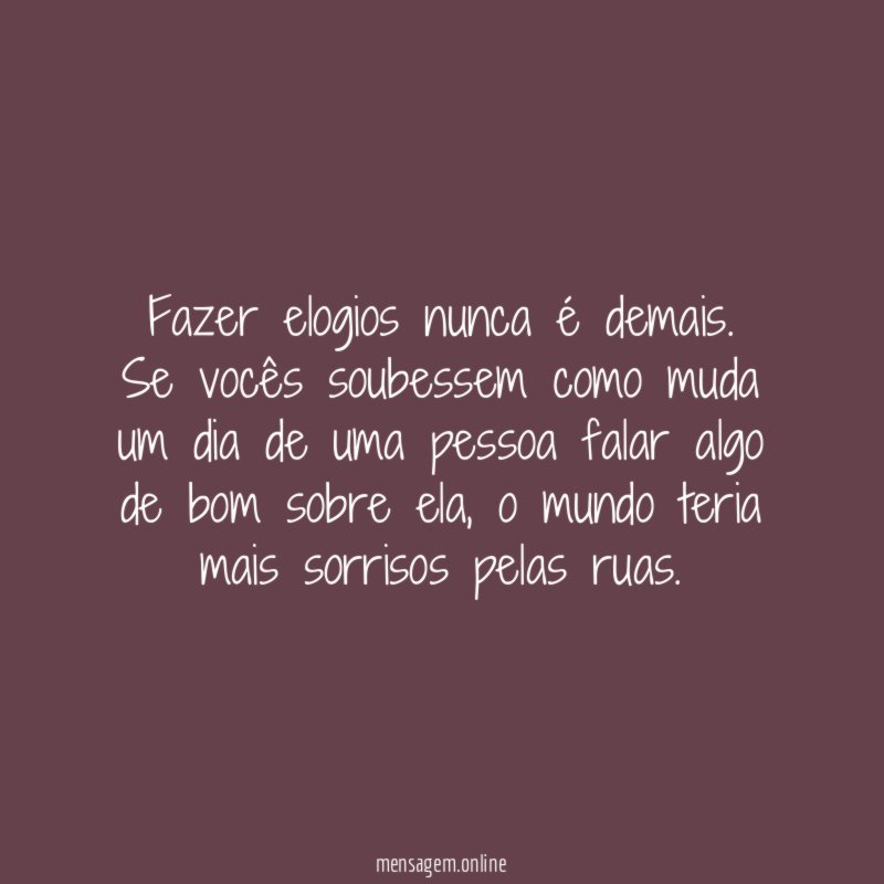 Fazer elogios nunca é demais