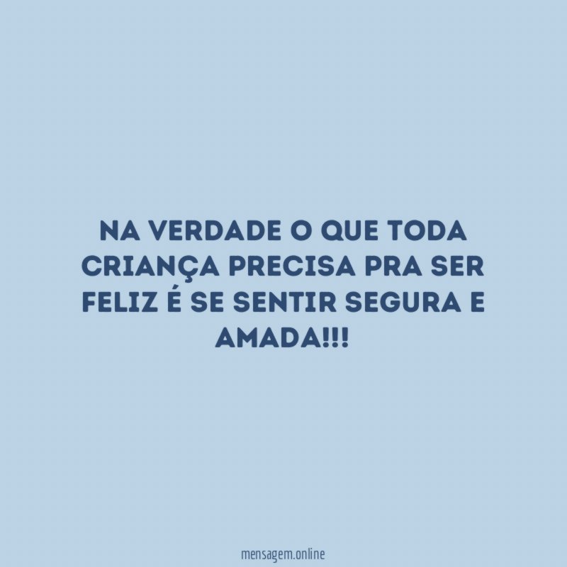 Na verdade o que toda criança precisa pra