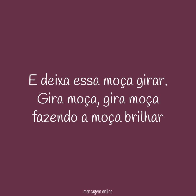 E deixa essa moça girar