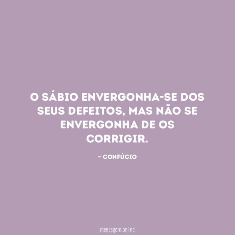 O sábio envergonha-se dos seus defeitos