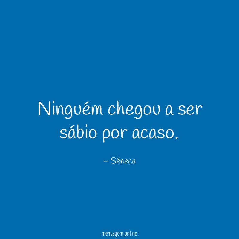 Ninguém chegou a ser sábio por acaso