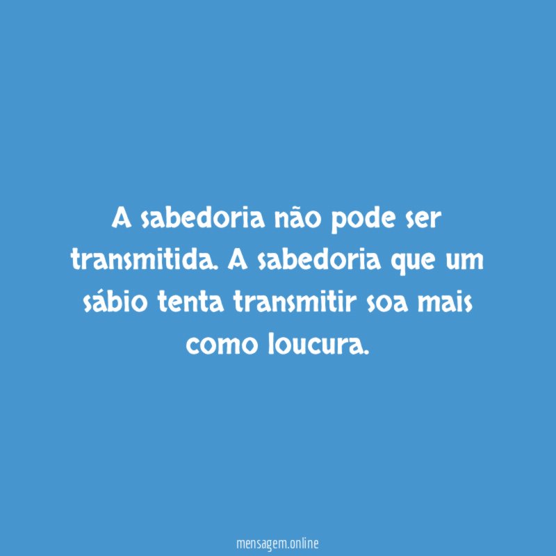 A sabedoria não pode ser transmitida