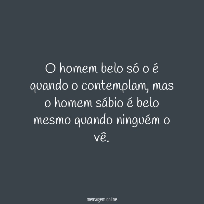 O homem belo só o é quando o contemplam