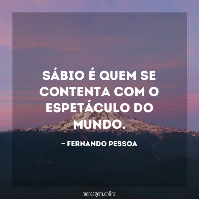 Sábio é quem se contenta com o espetáculo do mundo