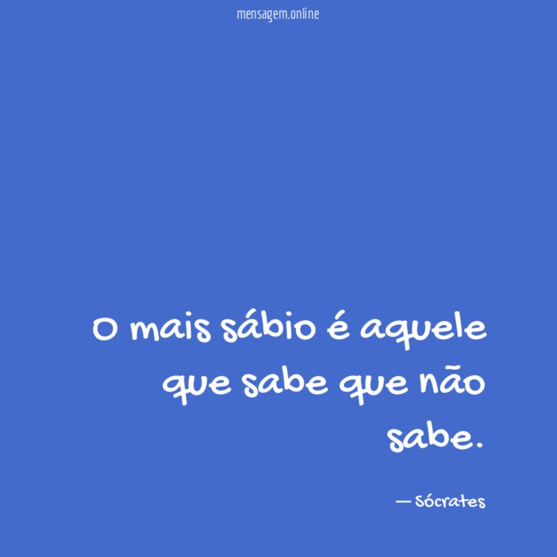 O mais sábio é aquele que sabe que não sabe