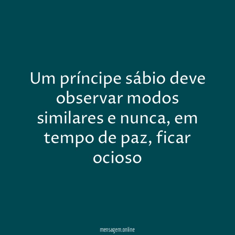 Um príncipe sábio deve observar modos similares e nunca
