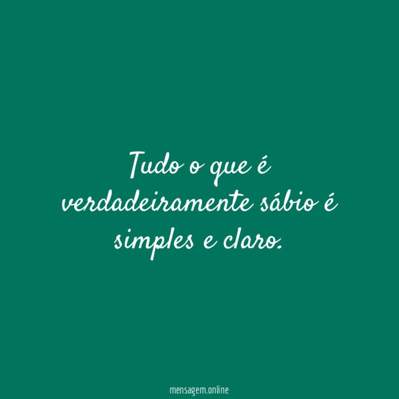 Tudo o que é verdadeiramente sábio é simples e claro