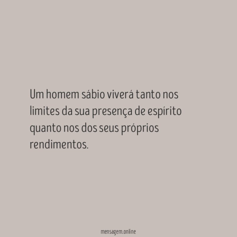 Um homem sábio viverá tanto nos limites da