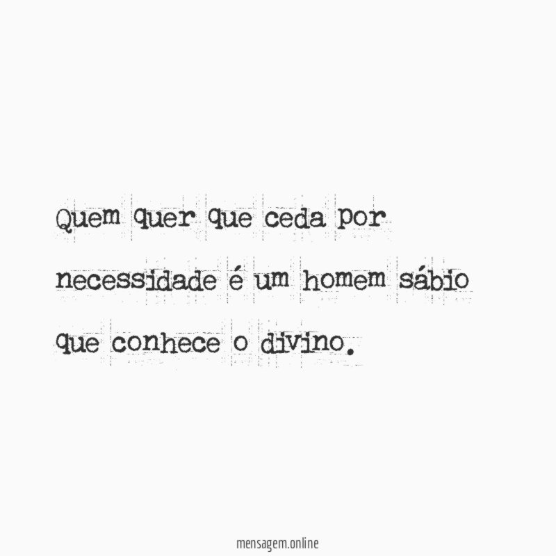 Quem quer que ceda por necessidade é um