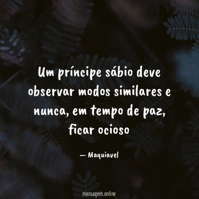 Um príncipe sábio deve observar modos similares e nunca