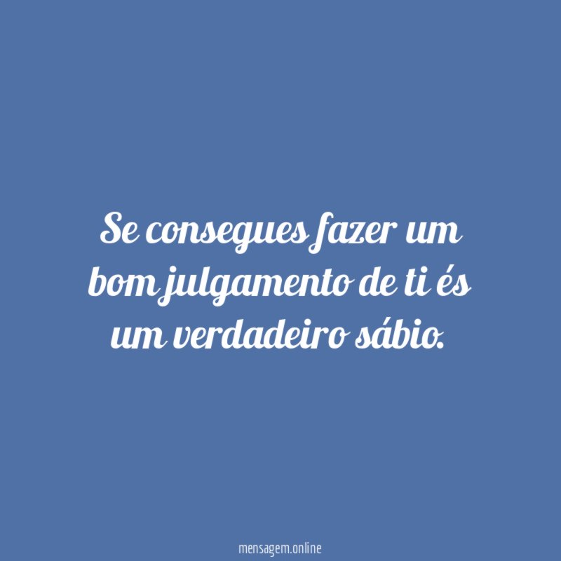 Se consegues fazer um bom julgamento de ti