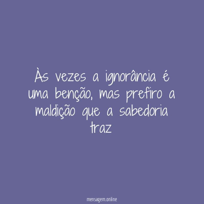 Às vezes a ignorância é uma benção