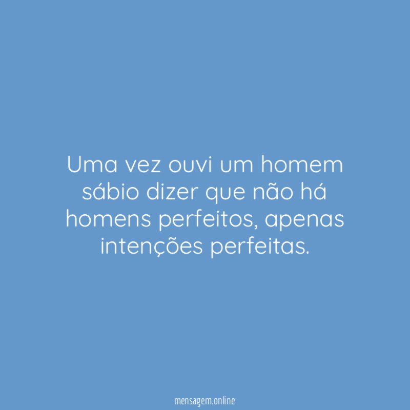 Uma vez ouvi um homem sábio dizer que