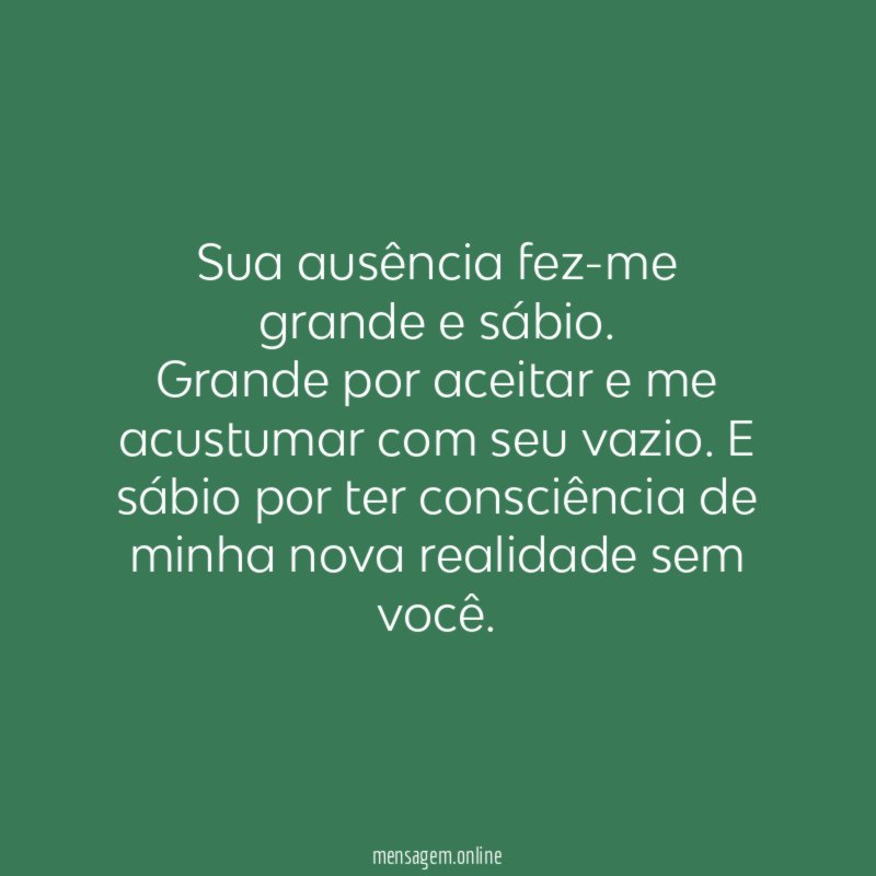 Sua ausência fez-me grande e sábio