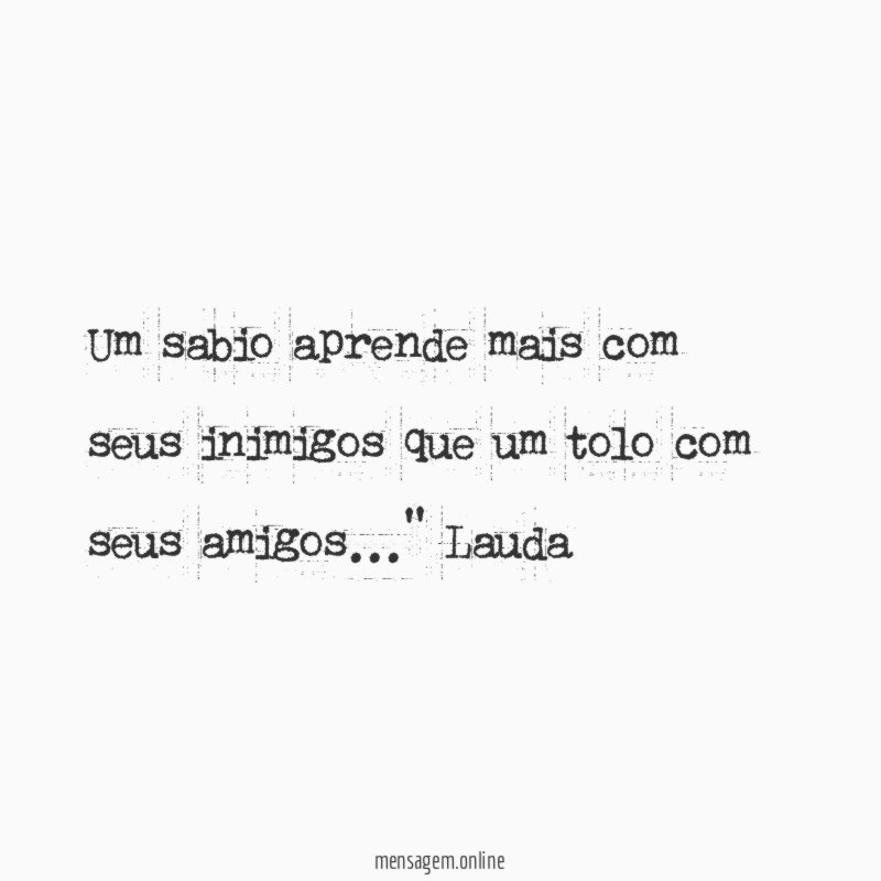 um sabio aprende mais com seus inimigos que